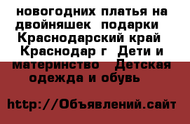 2 новогодних платья на двойняшек  подарки - Краснодарский край, Краснодар г. Дети и материнство » Детская одежда и обувь   